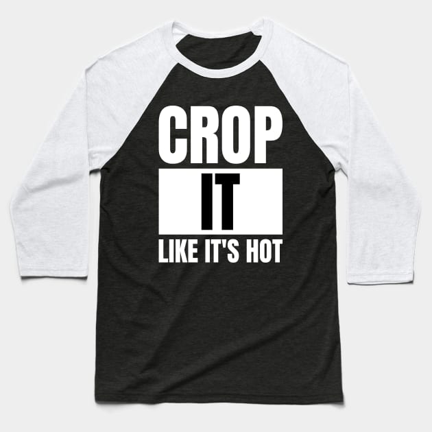 Photography Lovers Gift: Funny Graphic Designer T-Shirt - Crop It Like It's Hot! Baseball T-Shirt by YUED